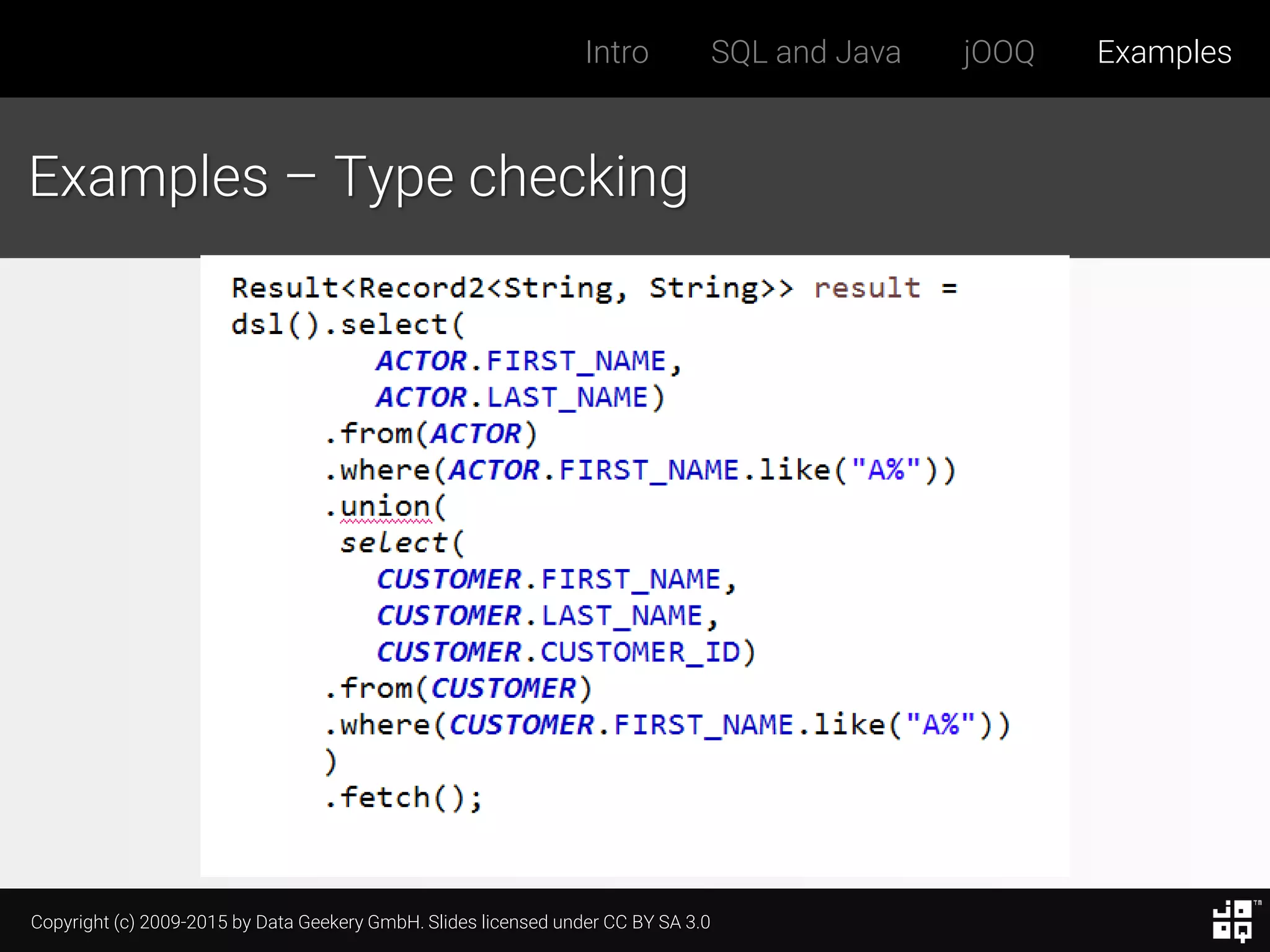 Copyright (c) 2009-2015 by Data Geekery GmbH. Slides licensed under CC BY SA 3.0
Intro SQL and Java jOOQ Examples
Examples – Type checking
 