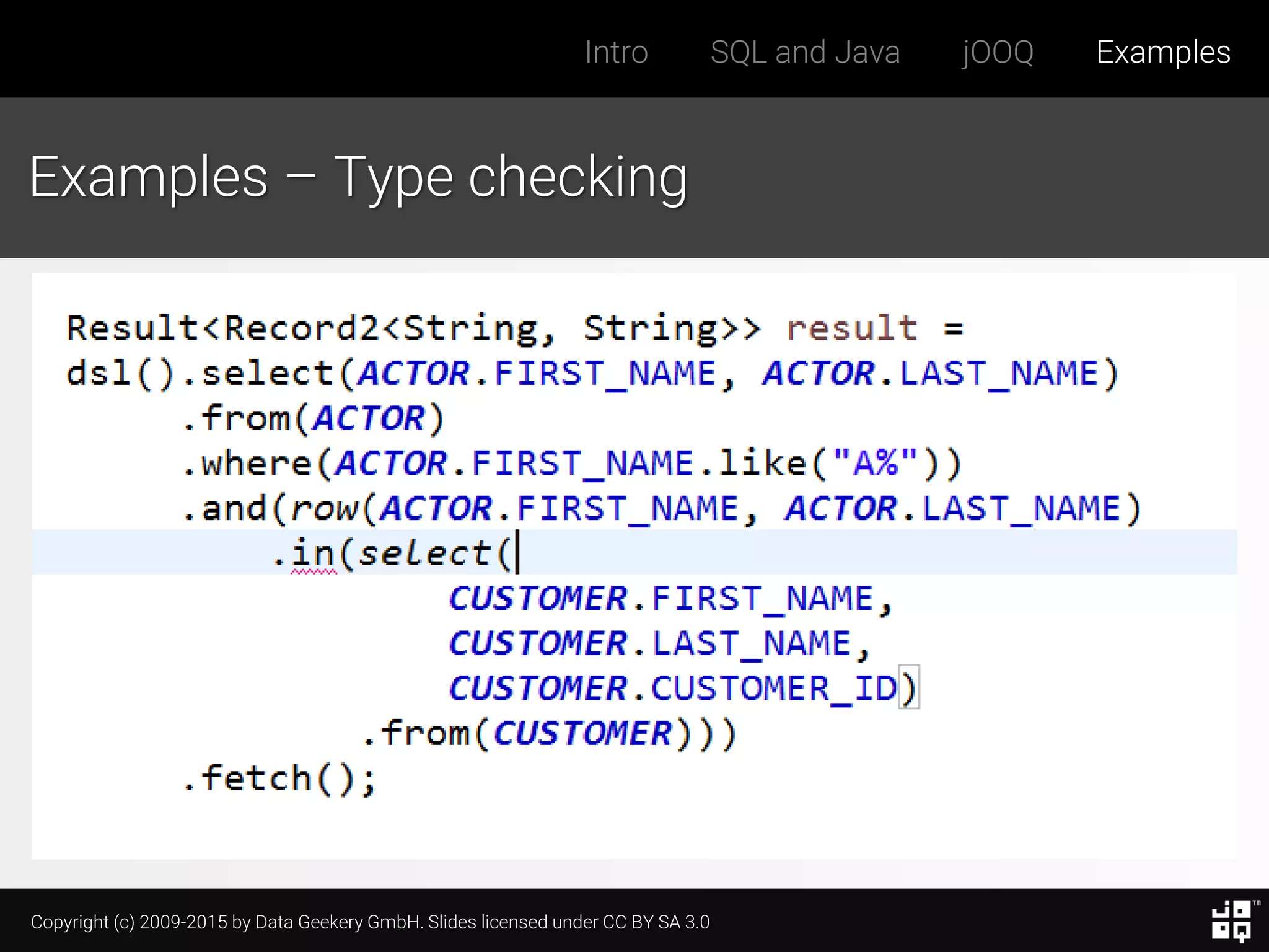 Copyright (c) 2009-2015 by Data Geekery GmbH. Slides licensed under CC BY SA 3.0
Intro SQL and Java jOOQ Examples
Examples – Type checking
 