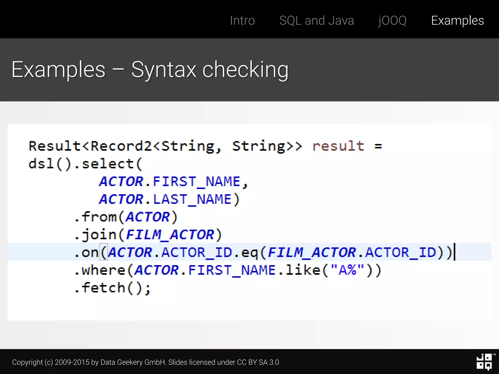 Copyright (c) 2009-2015 by Data Geekery GmbH. Slides licensed under CC BY SA 3.0
Intro SQL and Java jOOQ Examples
Examples – Syntax checking
 