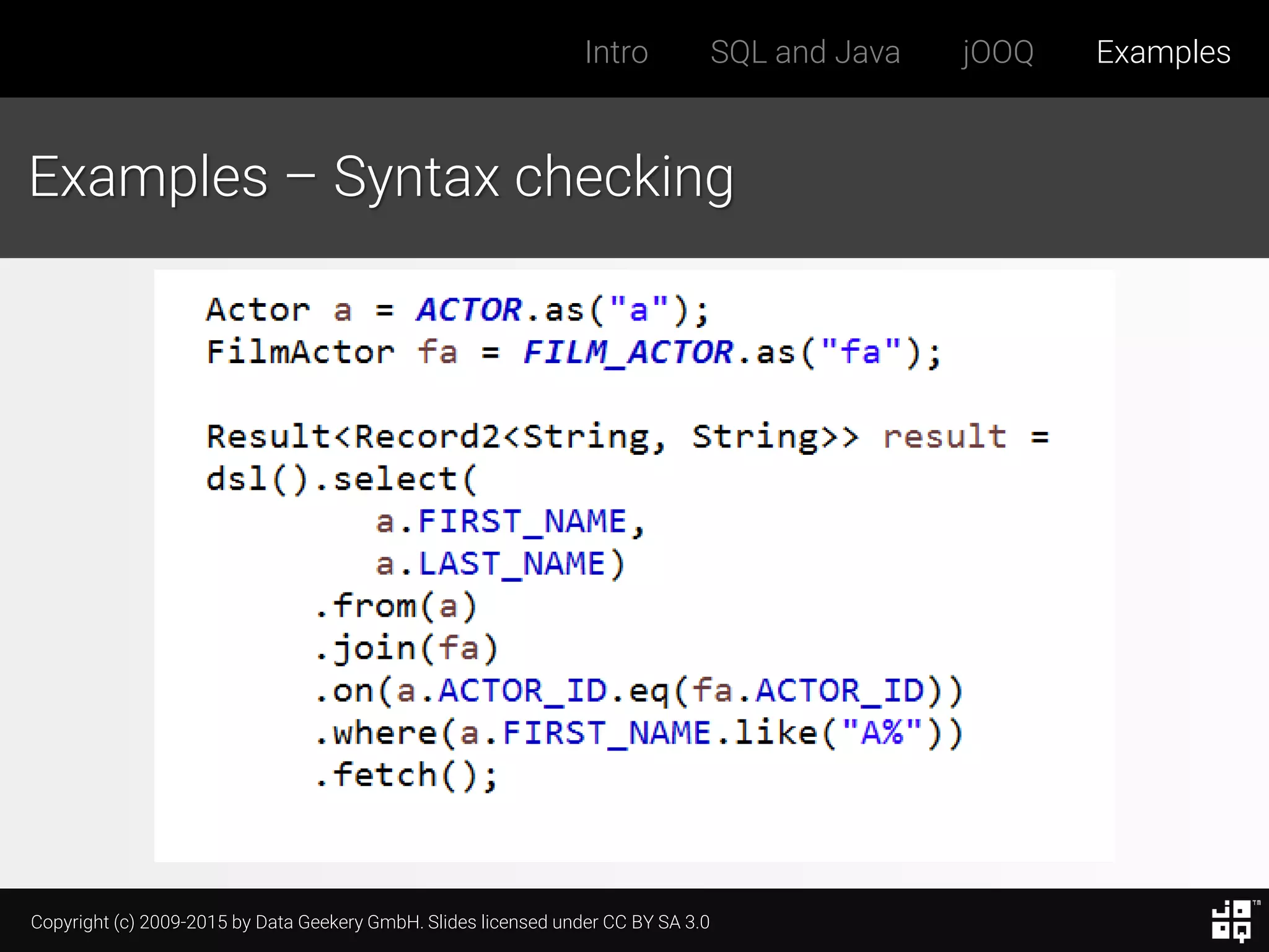 Copyright (c) 2009-2015 by Data Geekery GmbH. Slides licensed under CC BY SA 3.0
Intro SQL and Java jOOQ Examples
Examples – Syntax checking
 
