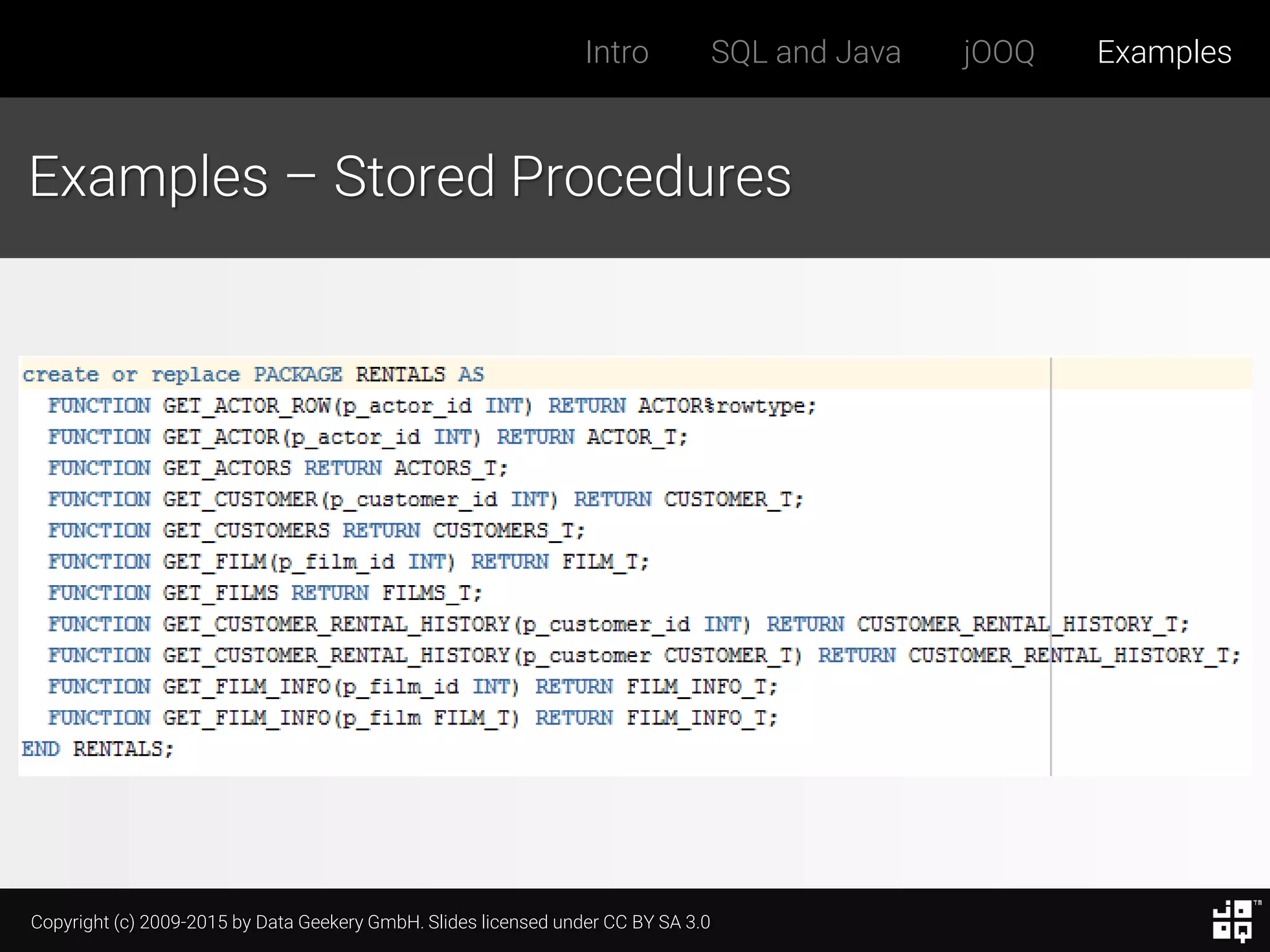 Copyright (c) 2009-2015 by Data Geekery GmbH. Slides licensed under CC BY SA 3.0
Intro SQL and Java jOOQ Examples
Examples – Stored Procedures
 