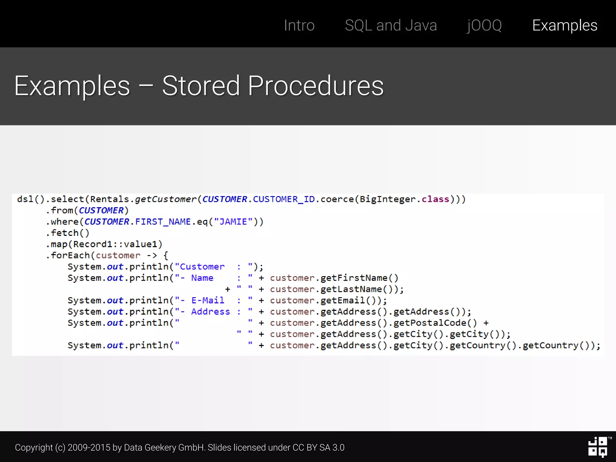 Copyright (c) 2009-2015 by Data Geekery GmbH. Slides licensed under CC BY SA 3.0
Intro SQL and Java jOOQ Examples
Examples – Stored Procedures
 