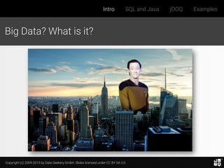 Copyright (c) 2009-2015 by Data Geekery GmbH. Slides licensed under CC BY SA 3.0
Intro SQL and Java jOOQ Examples
Big Data? What is it?
 