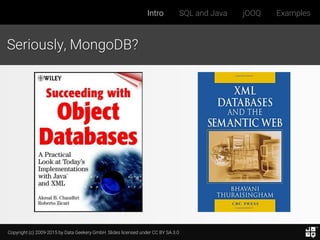 Copyright (c) 2009-2015 by Data Geekery GmbH. Slides licensed under CC BY SA 3.0
Intro SQL and Java jOOQ Examples
Seriously, MongoDB?
 