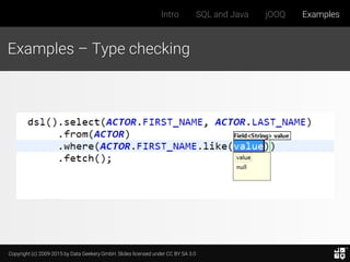 Copyright (c) 2009-2015 by Data Geekery GmbH. Slides licensed under CC BY SA 3.0
Intro SQL and Java jOOQ Examples
Examples – Type checking
 