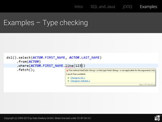 Copyright (c) 2009-2015 by Data Geekery GmbH. Slides licensed under CC BY SA 3.0
Intro SQL and Java jOOQ Examples
Examples – Type checking
 