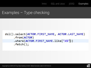 Copyright (c) 2009-2015 by Data Geekery GmbH. Slides licensed under CC BY SA 3.0
Intro SQL and Java jOOQ Examples
Examples – Type checking
 