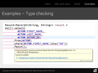 Copyright (c) 2009-2015 by Data Geekery GmbH. Slides licensed under CC BY SA 3.0
Intro SQL and Java jOOQ Examples
Examples – Type checking
 