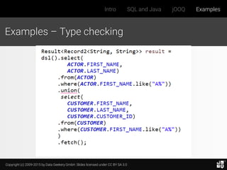 Copyright (c) 2009-2015 by Data Geekery GmbH. Slides licensed under CC BY SA 3.0
Intro SQL and Java jOOQ Examples
Examples – Type checking
 