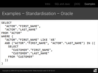 Copyright (c) 2009-2015 by Data Geekery GmbH. Slides licensed under CC BY SA 3.0
Intro SQL and Java jOOQ Examples
Examples – Standardisation – Oracle
 