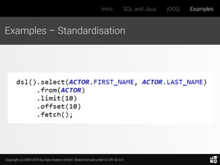 Copyright (c) 2009-2015 by Data Geekery GmbH. Slides licensed under CC BY SA 3.0
Intro SQL and Java jOOQ Examples
Examples – Standardisation
 