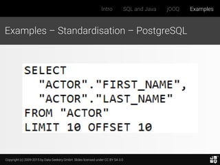 Copyright (c) 2009-2015 by Data Geekery GmbH. Slides licensed under CC BY SA 3.0
Intro SQL and Java jOOQ Examples
Examples – Standardisation – PostgreSQL
 