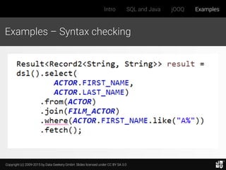 Copyright (c) 2009-2015 by Data Geekery GmbH. Slides licensed under CC BY SA 3.0
Intro SQL and Java jOOQ Examples
Examples – Syntax checking
 