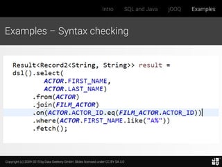 Copyright (c) 2009-2015 by Data Geekery GmbH. Slides licensed under CC BY SA 3.0
Intro SQL and Java jOOQ Examples
Examples – Syntax checking
 