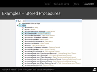 Copyright (c) 2009-2015 by Data Geekery GmbH. Slides licensed under CC BY SA 3.0
Intro SQL and Java jOOQ Examples
Examples – Stored Procedures
 