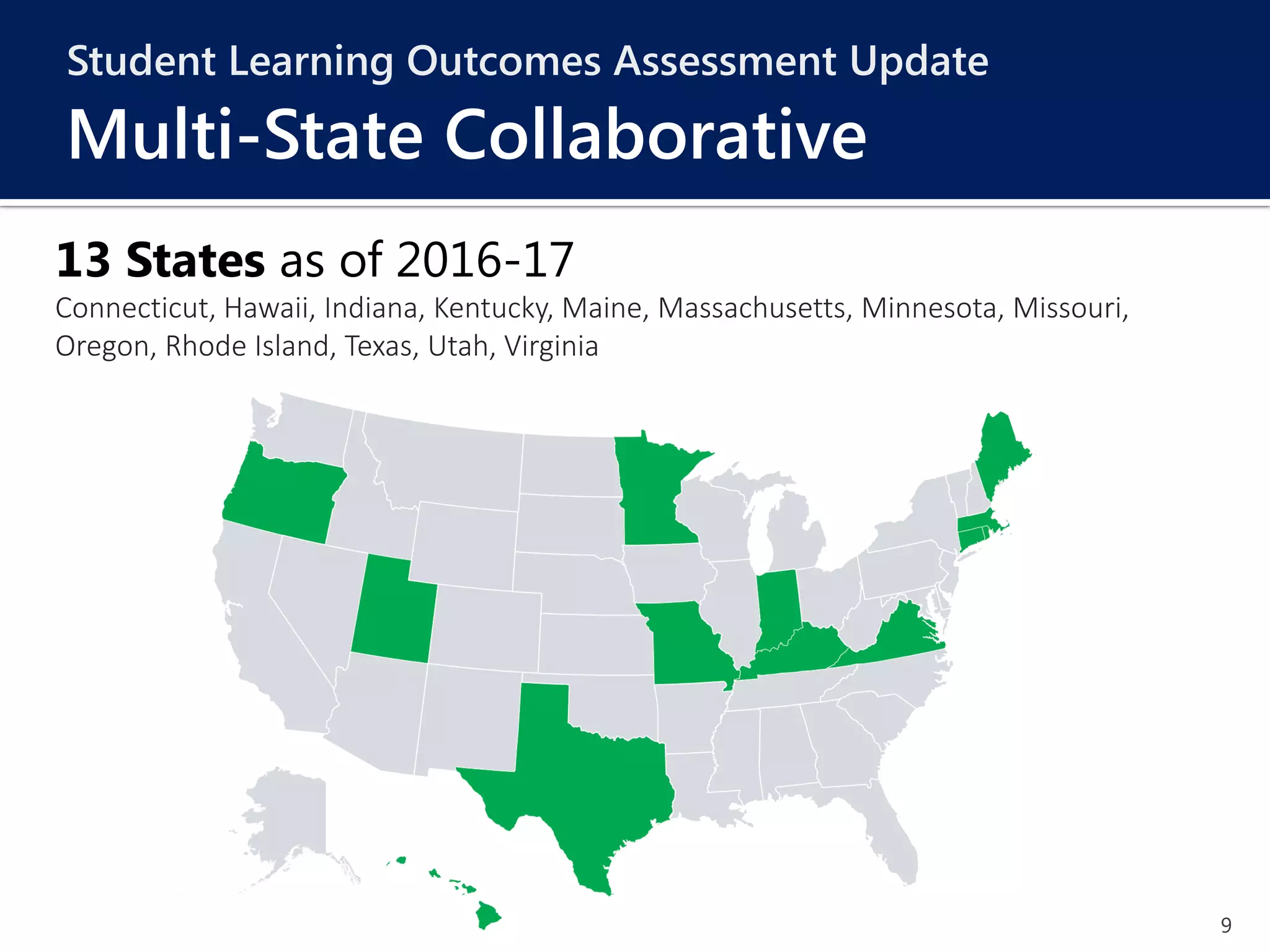 9
13 States as of 2016-17
Connecticut, Hawaii, Indiana, Kentucky, Maine, Massachusetts, Minnesota, Missouri,
Oregon, Rhode Island, Texas, Utah, Virginia
Student Learning Outcomes Assessment Update
Multi-State Collaborative
 
