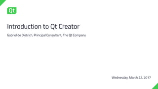 Wednesday, March 22, 2017
Introduction to Qt Creator
Gabriel de Dietrich, Principal Consultant, The Qt Company
 