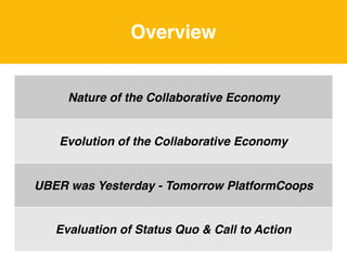 Overview
Nature of the Collaborative Economy
Evolution of the Collaborative Economy
UBER was Yesterday - Tomorrow PlatformCoops
Evaluation of Status Quo & Call to Action
 