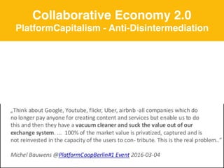 30
Collaborative Economy 2.0
PlatformCapitalism - Anti-Disintermediation
 