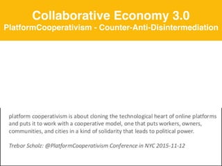 40
Collaborative Economy 3.0
PlatformCooperativism - Counter-Anti-Disintermediation
 