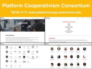 59
Platform Cooperativism Consortium
*2016-11-11 www.platformcoop.newschool.edu
 