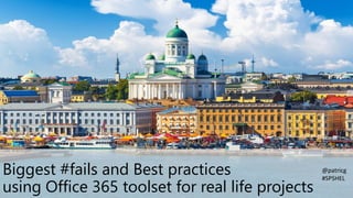 SPS Helsinki March 25th 2017
Biggest #fails and Best practices
using Office 365 toolset for real life projects
@patricg
#SPSHEL
 