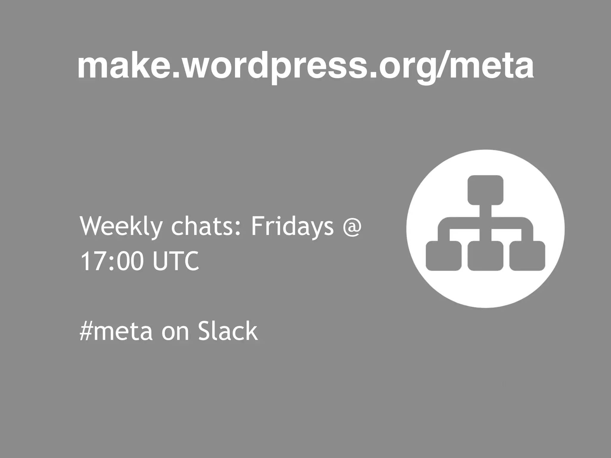 30
make.wordpress.org/meta
Weekly chats: Fridays @
17:00 UTC
#meta on Slack
 