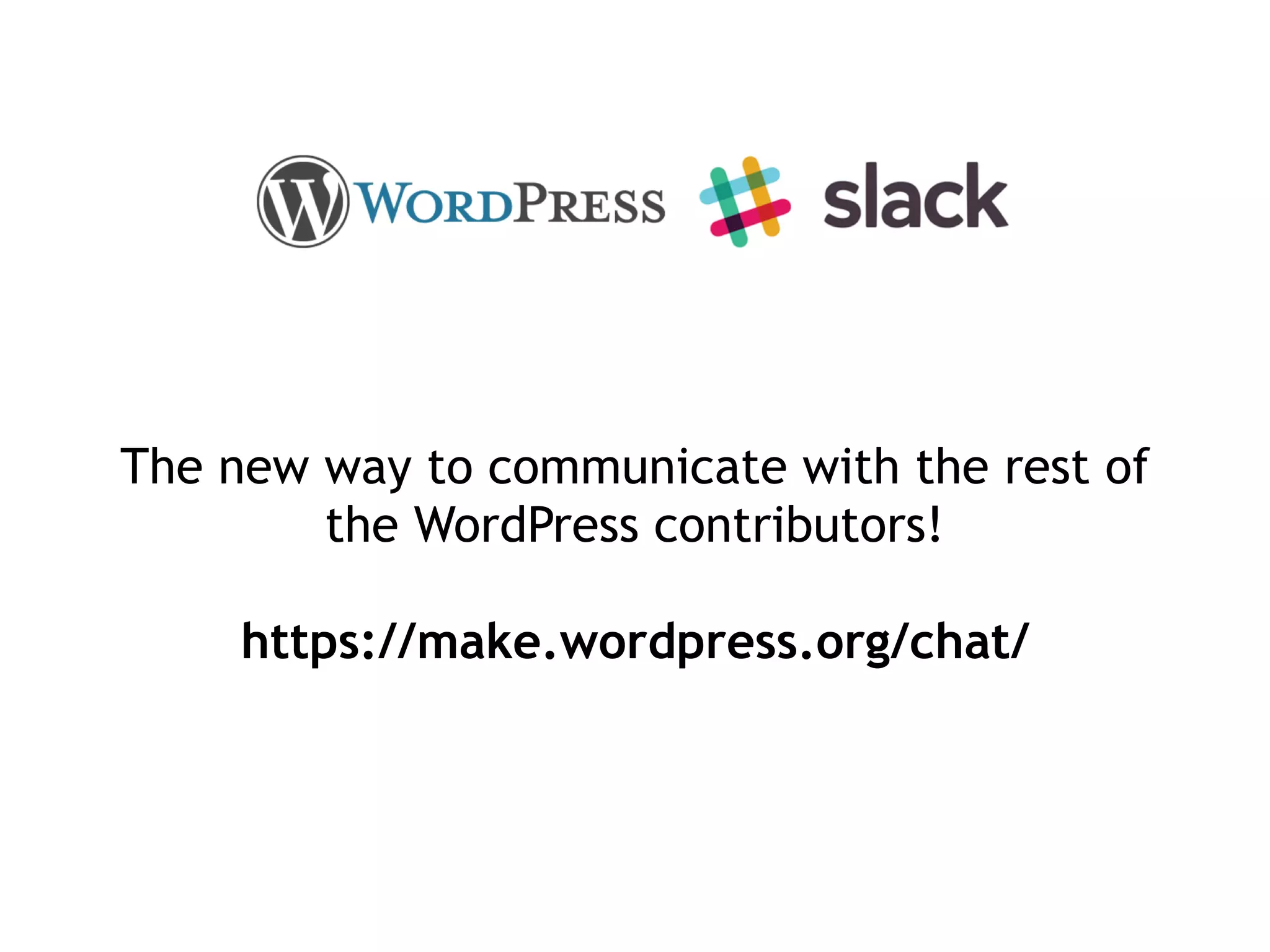 The new way to communicate with the rest of
the WordPress contributors!
https://make.wordpress.org/chat/
 