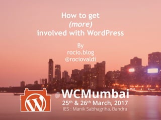How to get
(more)
involved with WordPress
By  
rocio.blog 
@rociovaldi
 