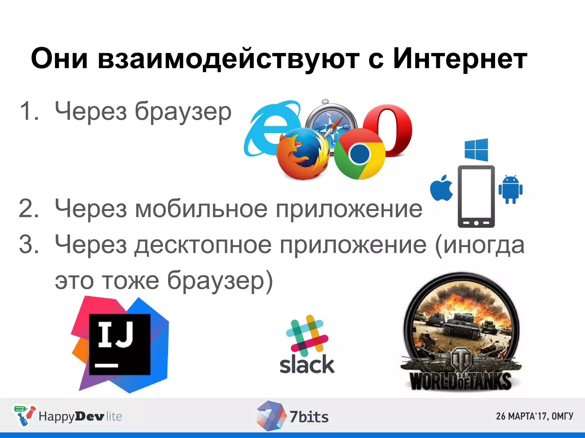 Они взаимодействуют с Интернет
1. Через браузер
2. Через мобильное приложение
3. Через десктопное приложение (иногда
это тоже браузер)
 