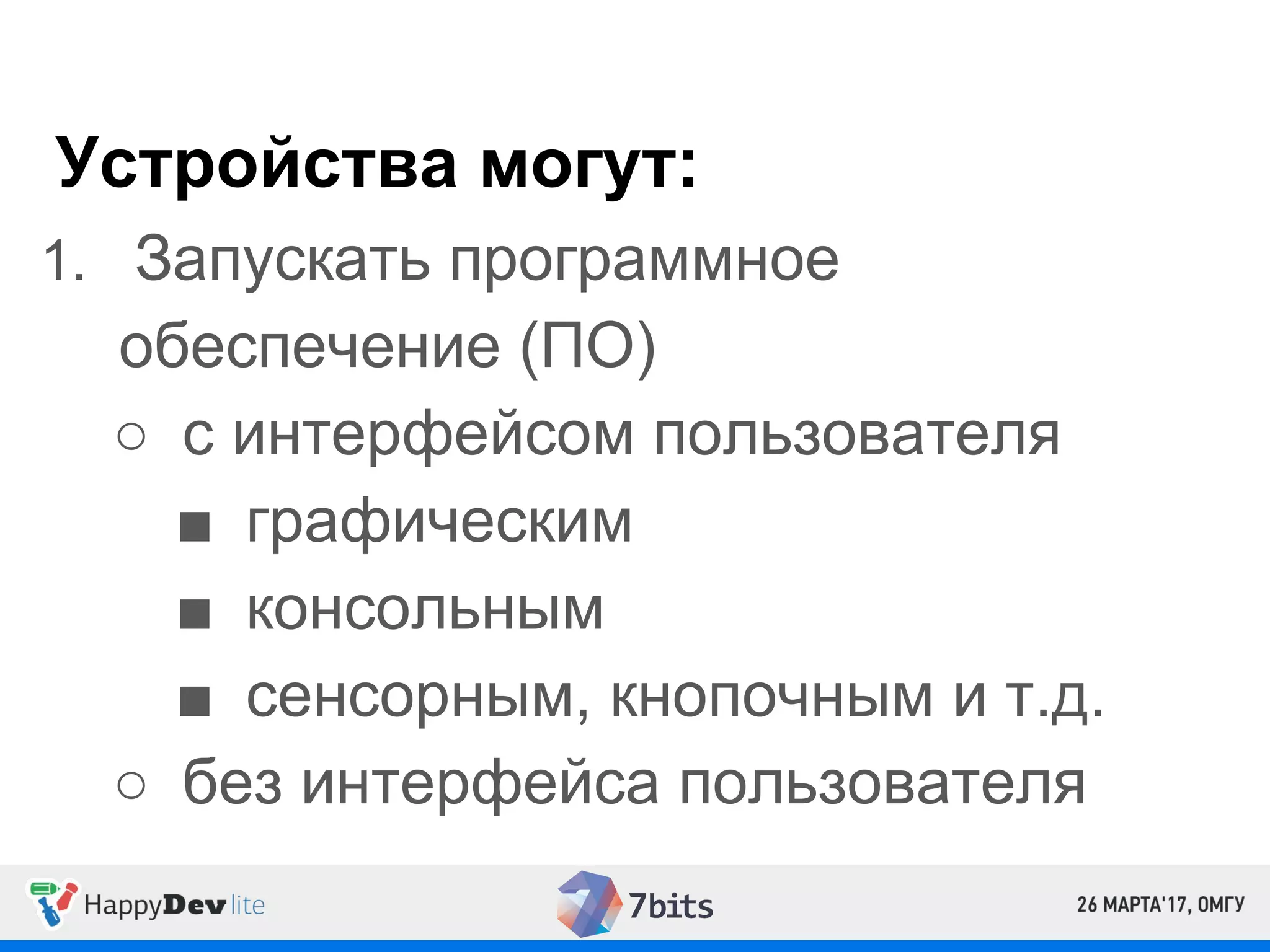 Устройства могут:
1. Запускать программное
обеспечение (ПО)
○ с интерфейсом пользователя
■ графическим
■ консольным
■ сенсорным, кнопочным и т.д.
○ без интерфейса пользователя
 
