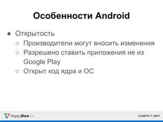 Особенности Android
● Открытость
○ Производители могут вносить изменения
○ Разрешено ставить приложения не из
Google Play
○ Открыт код ядра и ОС
 