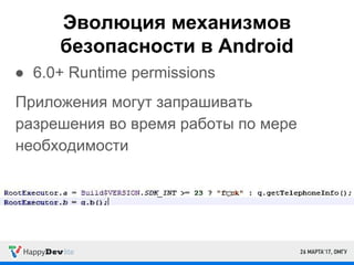 Эволюция механизмов
безопасности в Android
● 6.0+ Runtime permissions
Приложения могут запрашивать
разрешения во время работы по мере
необходимости
 