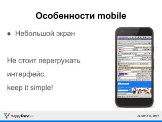 Особенности mobile
● Небольшой экран
Не стоит перегружать
интерфейс,
keep it simple!
 
