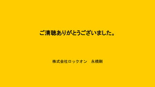 株式会社ロックオン 永橋剛
ご清聴ありがとうございました。
 