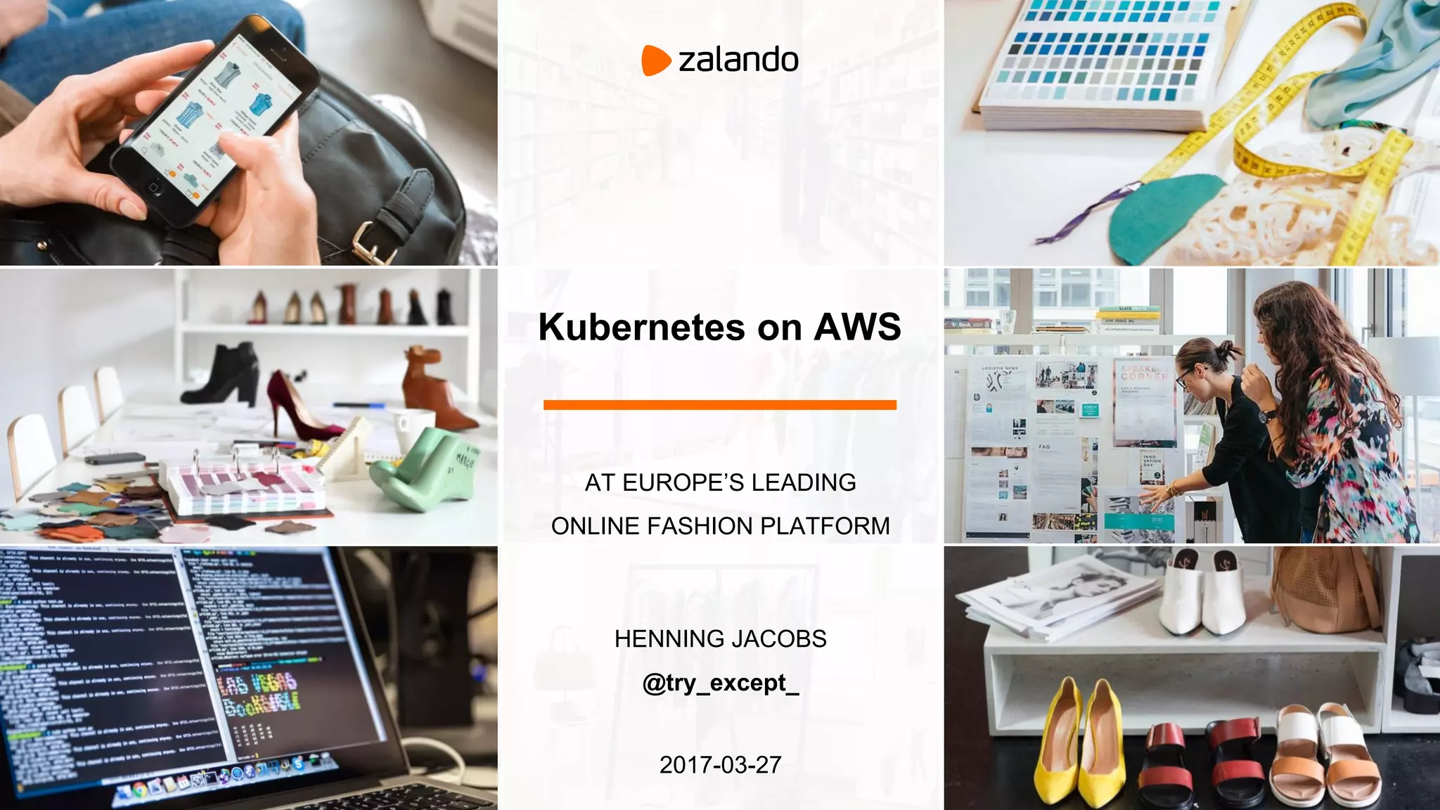 Kubernetes on AWS
AT EUROPE’S LEADING
ONLINE FASHION PLATFORM
HENNING JACOBS
@try_except_
2017-03-27
 