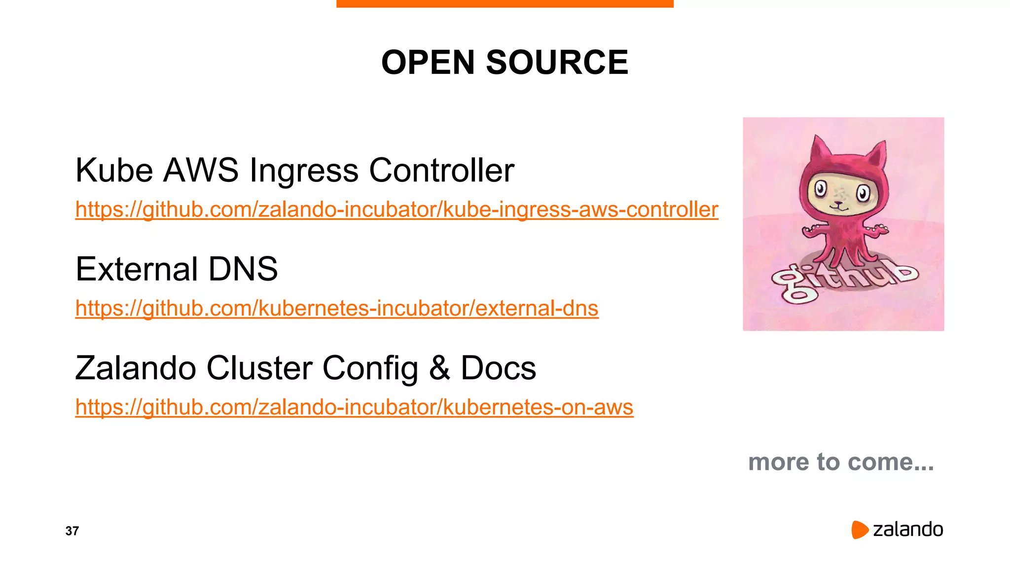 37
OPEN SOURCE
Kube AWS Ingress Controller
https://github.com/zalando-incubator/kube-ingress-aws-controller
External DNS
https://github.com/kubernetes-incubator/external-dns
Zalando Cluster Config & Docs
https://github.com/zalando-incubator/kubernetes-on-aws
more to come...
 