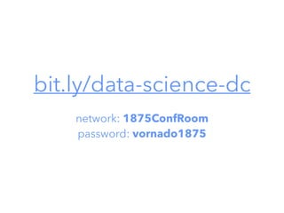 bit.ly/data-science-dc
network: 1875ConfRoom
password: vornado1875
 