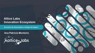 Altice Labs
Innovation Ecosystem
Ana Patrícia Monteiro
Encontro de Associados e Amigos da Apgico
 