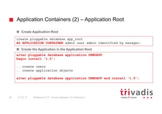 Application Containers (2) – Application Root
Multitenant 2.0 - Oracle Database 12c Release 240 21.03.17
Create Applicatio...