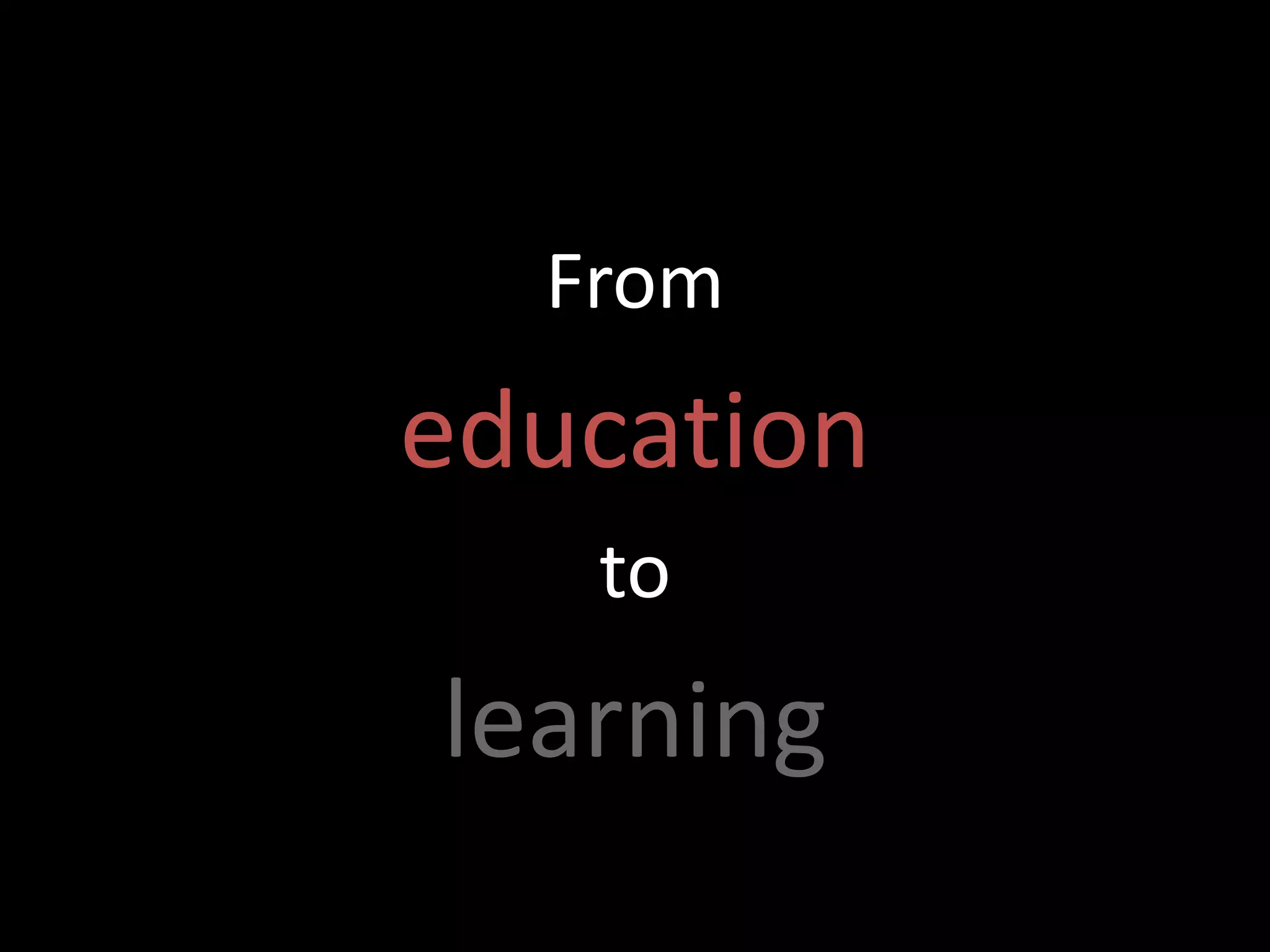 From
education
to
learning
 