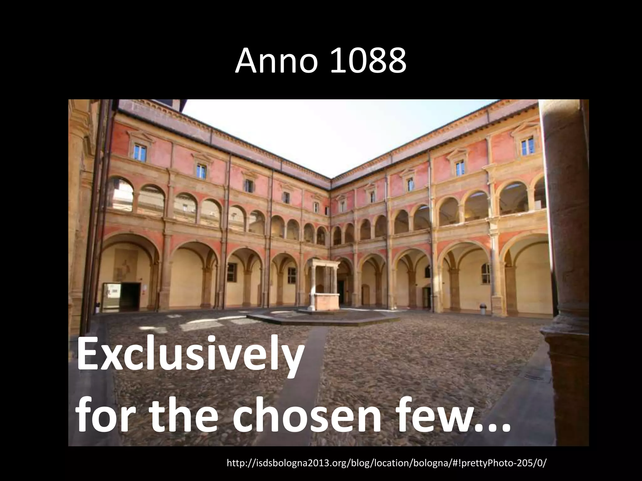 Anno 1088
http://isdsbologna2013.org/blog/location/bologna/#!prettyPhoto-205/0/
Exclusively
for the chosen few...
 