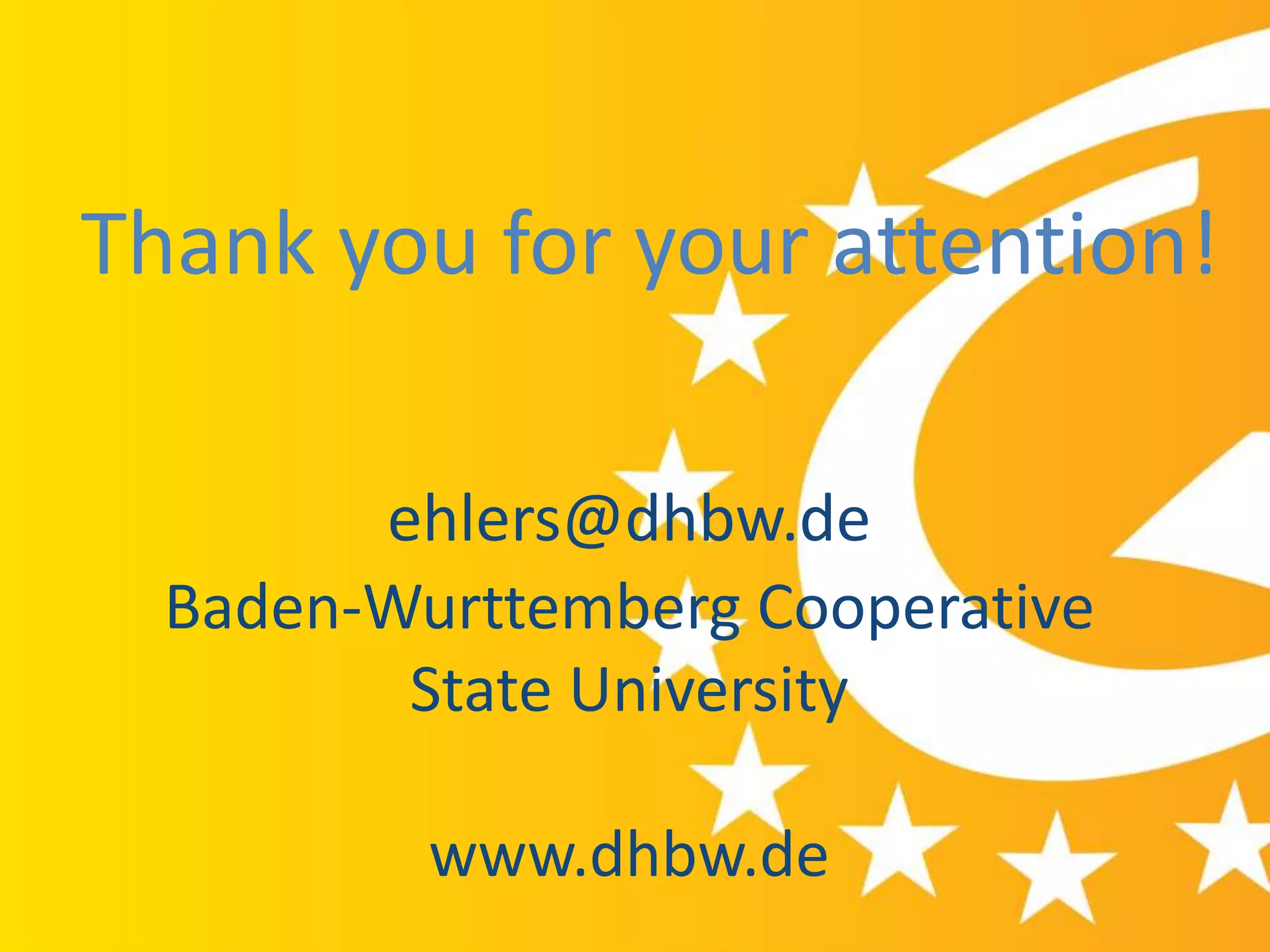 ehlers@dhbw.de
Baden-Wurttemberg Cooperative
State University
www.dhbw.de
Thank you for your attention!
 