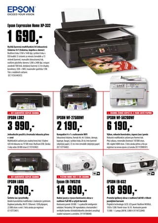 Jednoduchépoužitíahromadainkoustupřímo
v ceně
Multifunkčnízařízeníprosnadnýlevnýtisk.Vbalení
420mlinkoustuna19500stran.RozhraníUSB.Záruka
3rokynebo30000stran(C11CF43402)
Nabízí jasný a vysoce kontrastní obraz v
rozlišení Full HD a sytých barvách
Kontrastnípoměr30000:1apokročiléinteligentní
ovládání.Vestavěný5Wreproduktorahorizontálníi
vertikálníkorekcelichoběžníkovéhozkresleníumožňují
snadnénastaveníaumístění.(V11H708040)
Šetřetečasiprostředky
Ideálníkancelářskámultifunkcestankovýmsystémem.
Duplexníjednotka,Wi-FI/Ethernet/USBpřipojení,
22000stranvceně.3letázárukaporegistraci
(C11CF72401)
PromítášpičkovýobrazvrozlišeníFullHDstřikrát
jasnějšímibarvami
Projekčnítechnologie3LCD.LCDpanel.RozlišeníWUXGA,
1920x1200.Poměrstran16:10.Kontrastnípoměr
15000:1.Lampa200W,5.000h(V11H722040)
Výkon,robustníkonstrukce,úsporačasuipeněz
Robustnímultifunkčnízařízeníprofiremnítisk.
Plnávýbava,minimálníživotnost150000stran,
XXLnáplně4000stran.3letázárukapřímouVáspo
registracinawww.epson.cz/zaruka(EC11CD08301)
Epson EH-TW5210
EPSON WF-2750DWF
EPSON L605 EPSON EB-U32
EPSON WF-5620DWF
14 990,-
2 190,-
18 990,-
6 190,-
EPSON L382
3 990,-
7 890,-
Rychlá barevná multifunkční A4 inkoustová
tiskárna 3v1 (tiskárna, kopírka a skener)
Rozlišení tisku 5760 x 1440 dpi, rychlost tisku v
ISO kvalitě 33 stránek za minutu černobíle a 15
stránek barevně, manuální oboustranný tisk,
rozlišení plochého skeneru 1200 x 2400 dpi, vstupní
zásobník 100 listů, dotykový barevný 3,7cm displej;
konektory: USB +WiFi; maximální spotřeba 13W.
Tisk z mobilních zařízení.
(EC11CE63403CE)
Epson Expression Home XP-332
1 690,-
Kompaktní4v1srozhrannímWiFi
Inkoustovátiskárna,formátA4,4v1(tiskne,skenuje,
kopíruje,faxuje),rychlosttisku20str./minbarevně
(obyčejnýpapír),33str./minčernobíle(obyčejnýpapír)
(EC11CF76402)
+ SET BAREVNÝCH NÁPLNÍ ZDARMA
+ SET BAREVNÝCH NÁPLNÍ ZDARMA + PLÁTNO NOBO 203 X 135 ZDARMA
+ ZDARMA ČERNÁ NÁPLŇ XL A 2500 LISTŮ PAPÍRU
 