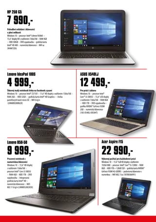 Pohodlné ovládání s klávesnicí
v plné velikosti
Windows10×procesor Intel®CeleronN3060 ×
15,6“displejHDsrozlišením1366x768×RAM4GB
×HDD500GB×DVDvypalovačka×grafickákarta
Intel®HD400×numerickáklávesnice×WiFiac
(W4M72EA)
HP 250 G5
7 990,-
Výkonný počítač pro každodenní práci
Windows10×15.6“FullHDdisplejsrozlišením
1920x1080×procesor Intel®Core™i5-7200U×RAM
8GB×HDD1TB+128GBSSD×grafickákartaNVIDIA®
GeForce950M4G-GDDR5×podsvícenáklávesnices
numerikou×WiFi802.11ac(18700306991)
Šikovný malý notebook třeba na facebook a psaní
Windows 10 × procesor Intel® Z3735F × 11,6“ HD displej s rozlišením 1366x768 ×
RAM 2GB × HDD 32GB × grafická karta Intel® HD Graphics × čtečka
paměťových karet micro SD ×WiFi b/g/n
(LNN80R200BGCK)
Lenovo B50-50 Acer Aspire F15
Lenovo IdeaPad 100S ASUS X540LJ
9 999,- 22 990,-
4 999,- Pro práci i zábavu
Windows 10 × procesor Intel®
Core™ i3-5005U × 15,6“ LED displej
s rozlišením 1366x768 × RAM 8GB
× HDD 1TB × DVD vypalovačka ×
grafika NVIDIA® GeForce 920M
2GB × numerická klávesnice
(185-X540LJ-XX584T)
12 499,-
Pracovní notebook s
numerickou klávesnicí
Windows 10 × 15,6“ HD displej
s rozlišením 1366x768 ×
procesor Intel® Core i3-5005U
× RAM 4GB × HDD 1TB × DVD
vypalovačka × Integrovaná
grafická karta Intel® HD ×
numerická klávesnice ×WiFi
802.11 b/g/n (LNN80S2002XCK)
 