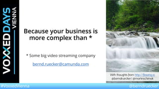 @berndruecker#VoxxedVienna
Because your business is
more complex than *
* Some big video streaming company
bernd.ruecker@camunda.com
With thoughts from http://flowing.io
@berndruecker | @martinschimak
 