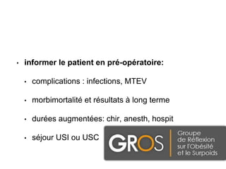 • informer le patient en pré-opératoire:
• complications : infections, MTEV
• morbimortalité et résultats à long terme
• durées augmentées: chir, anesth, hospit
• séjour USI ou USC
 
