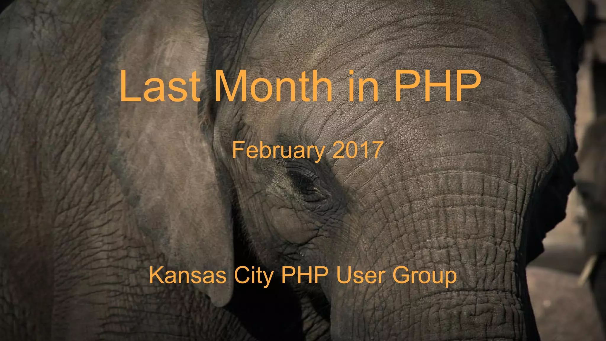 Last Month in PHP
February 2017
Kansas City PHP User Group
 