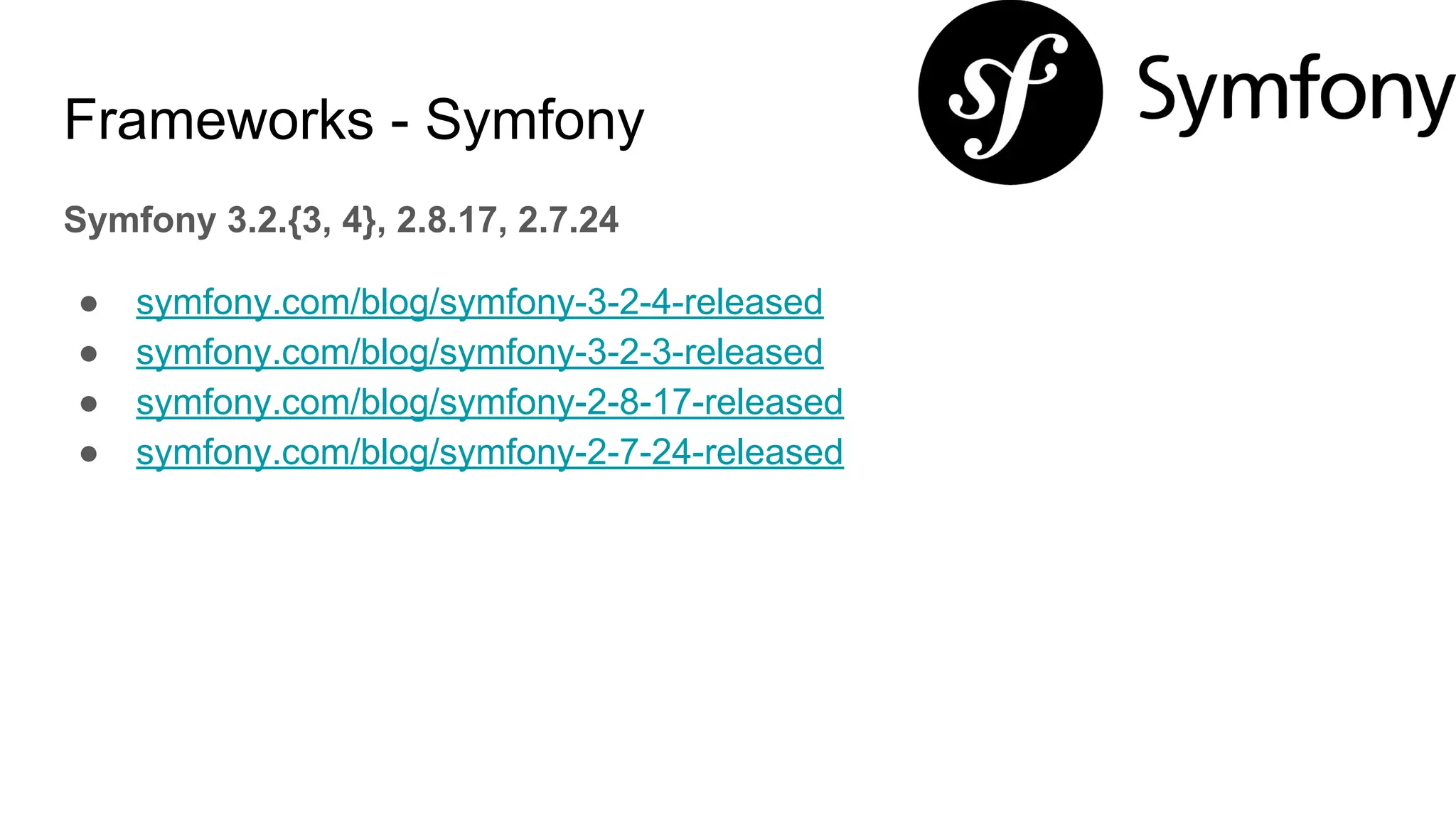 Frameworks - Symfony
Symfony 3.2.{3, 4}, 2.8.17, 2.7.24
● symfony.com/blog/symfony-3-2-4-released
● symfony.com/blog/symfony-3-2-3-released
● symfony.com/blog/symfony-2-8-17-released
● symfony.com/blog/symfony-2-7-24-released
 