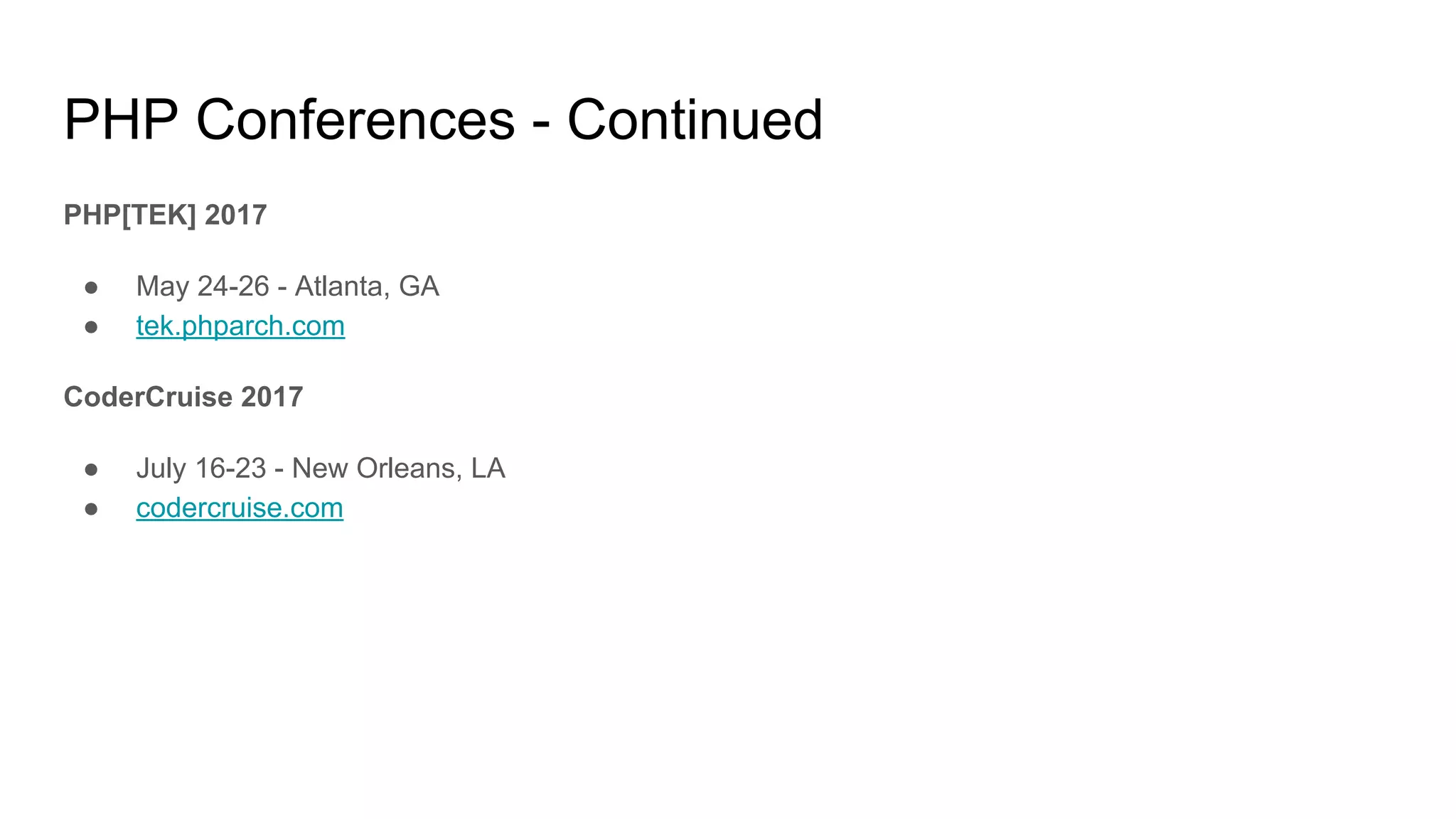 PHP Conferences - Continued
PHP[TEK] 2017
● May 24-26 - Atlanta, GA
● tek.phparch.com
CoderCruise 2017
● July 16-23 - New Orleans, LA
● codercruise.com
 